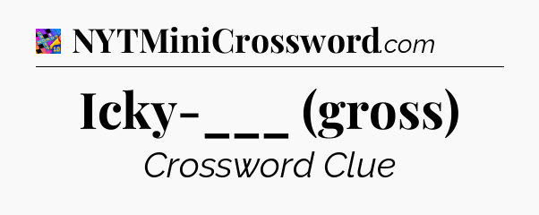 Icky-___ (gross) Crossword Clue