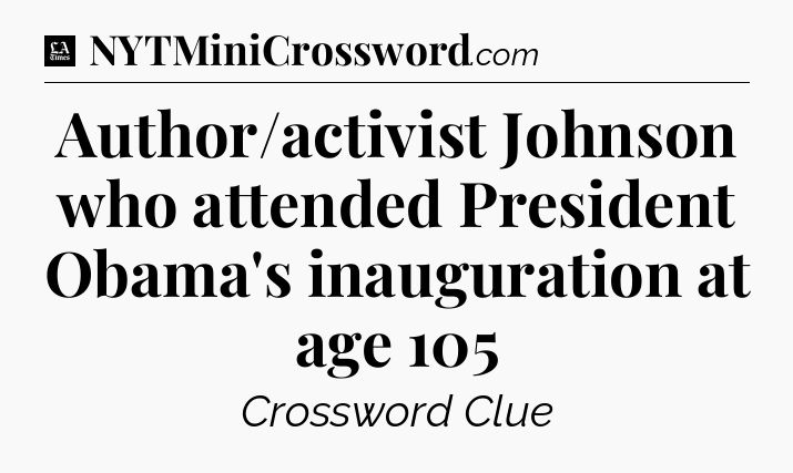 Author/activist Johnson who attended President Obama's inauguration at age 105 - LA Times Crossword