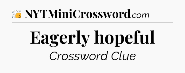 Eagerly hopeful - 7 Little Words