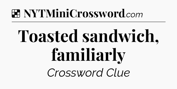 Solution: Toasted sandwich, familiarly - NYT Crossword