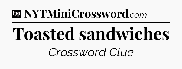 Toasted sandwiches Crossword Clue