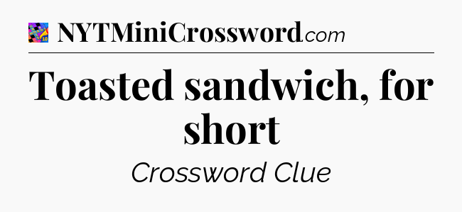 Toasted sandwich, for short Crossword Clue