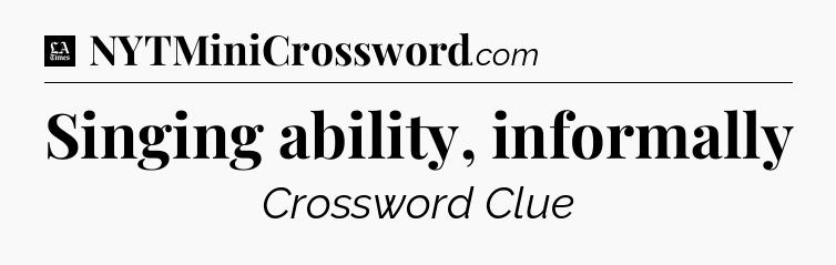 Singing ability, informally - LA Times Crossword