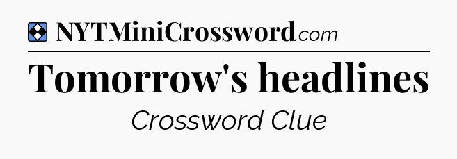 Solution: Tomorrow's headlines - NYT Mini Crossword
