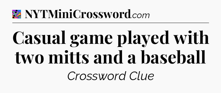 Casual game played with two mitts and a baseball Crossword Clue