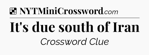 Solution: It's due south of Iran - NYT Crossword