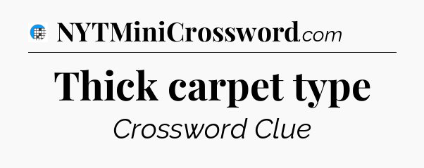 Thick carpet type Crossword Clue