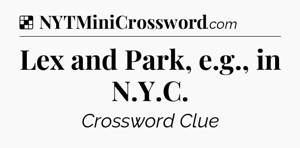 Solution: Lex and Park, e.g., in N.Y.C - NYT Crossword