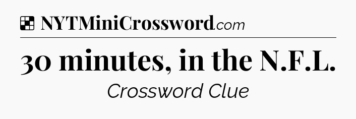 Solution: 30 minutes, in the N.F.L - NYT Crossword