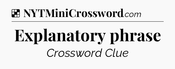 Solution: Explanatory phrase - NYT Crossword