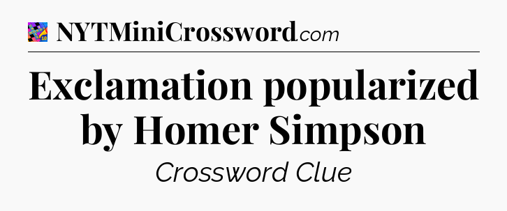 Exclamation popularized by Homer Simpson Crossword Clue