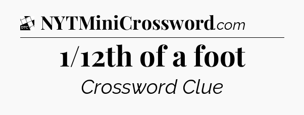 1/12th of a foot - Daily Themed Mini Crossword
