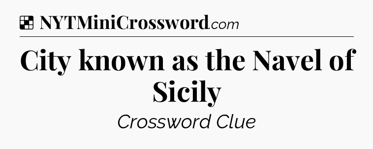 Solution: City known as the Navel of Sicily - NYT Crossword