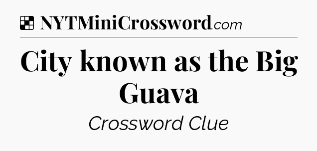 Solution: City known as the Big Guava - NYT Crossword