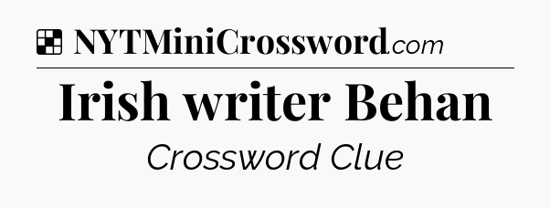 Solution: Irish writer Behan - NYT Crossword