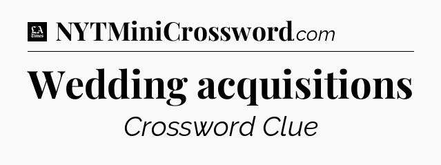 Wedding acquisitions - LA Times Crossword