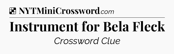 Solution: Instrument for Bela Fleck - NYT Crossword