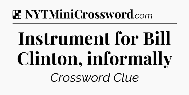 Solution: Instrument for Bill Clinton, informally - NYT Crossword