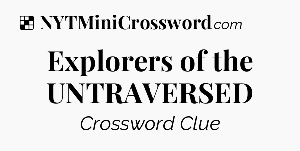 Solution: Explorers of the UNTRAVERSED - NYT Crossword