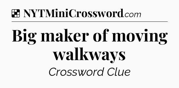 Solution: Big maker of moving walkways - NYT Crossword