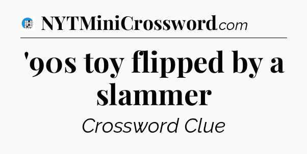 '90s toy flipped by a slammer Crossword Clue