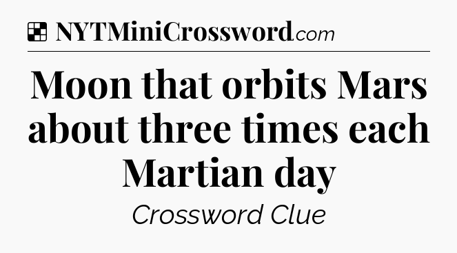 Solution: Moon that orbits Mars about three times each Martian day - NYT Crossword