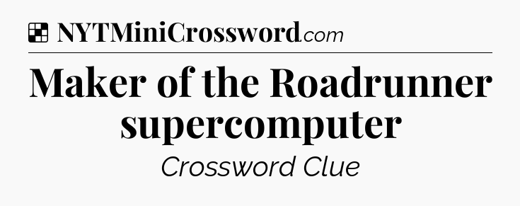 Solution: Maker of the Roadrunner supercomputer - NYT Crossword