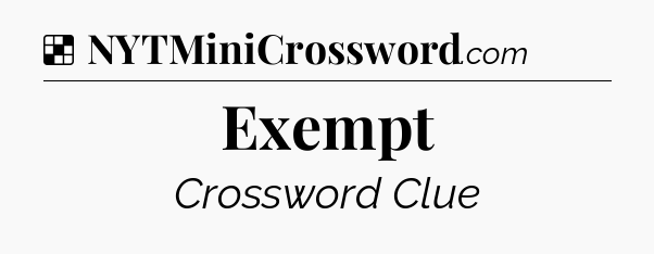 Solution: Exempt - NYT Crossword
