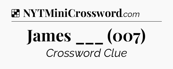 Solution: James ___ (007) - NYT Crossword