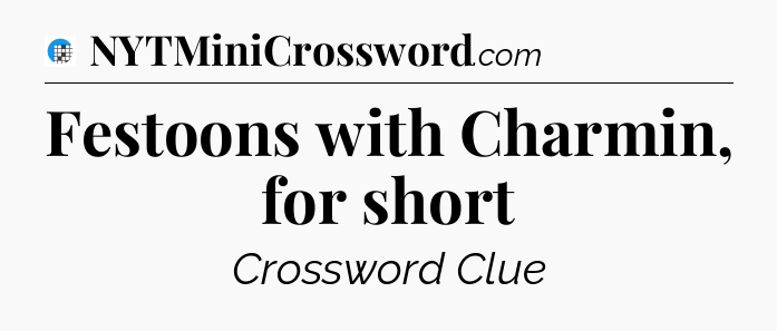 Festoons with Charmin, for short Crossword Clue
