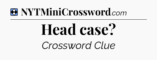 Solution: Head case - NYT Mini Crossword