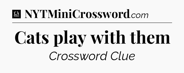 Cats play with them - LA Times Crossword