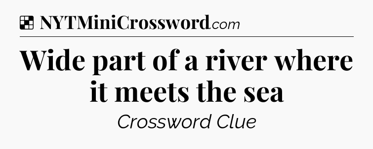 Solution: Wide part of a river where it meets the sea - NYT Crossword