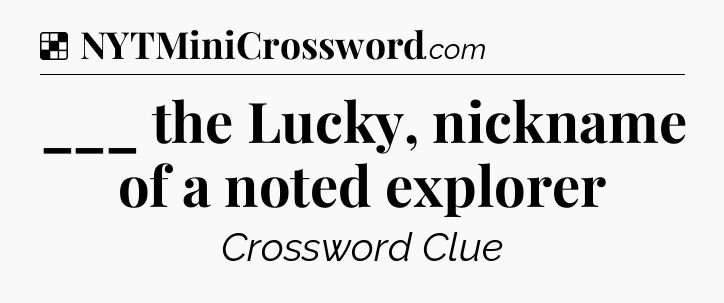 Solution: ___ the Lucky, nickname of a noted explorer - NYT Crossword