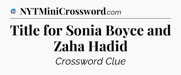 Title for Sonia Boyce and Zaha Hadid Crossword Clue