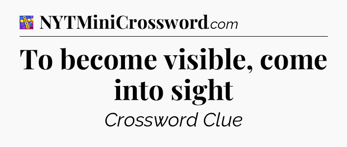 To become visible, come into sight Codycross