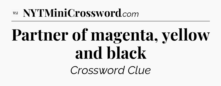 Partner of magenta, yellow and black - WSJ Crossword