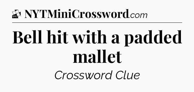 Bell hit with a padded mallet - Daily Themed Classic Crossword