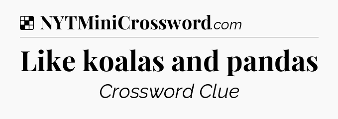 Solution: Like koalas and pandas - NYT Crossword