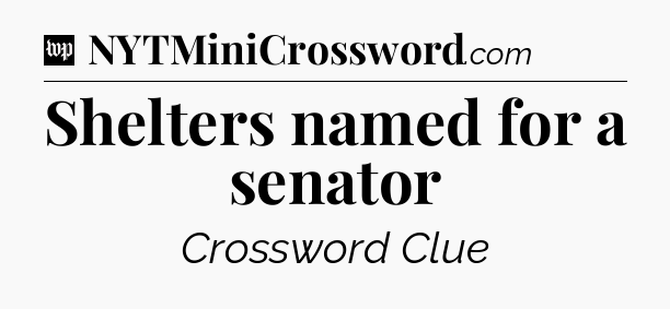 Shelters named for a senator Crossword Clue