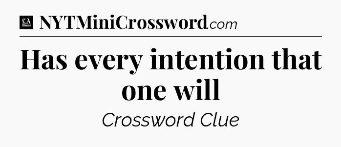 Has every intention that one will - LA Times Crossword