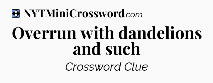 Solution: Overrun with dandelions and such - NYT Mini Crossword