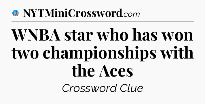 WNBA star who has won two championships with the Aces Crossword Clue