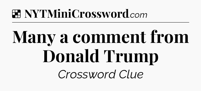 Solution: Many a comment from Donald Trump - NYT Crossword