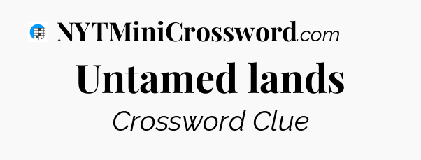 Untamed lands Crossword Clue