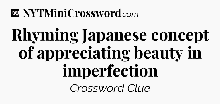 Rhyming Japanese concept of appreciating beauty in imperfection Crossword Clue