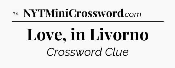 Love, in Livorno - WSJ Crossword