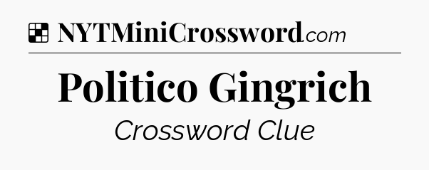 Solution: Politico Gingrich - NYT Crossword