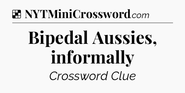 Solution: Bipedal Aussies, informally - NYT Crossword