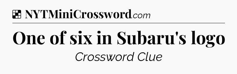 Solution: One of six in Subaru's logo - NYT Crossword